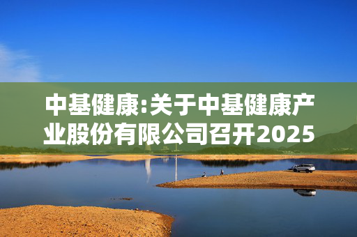 中基健康:关于中基健康产业股份有限公司召开2025年第一次临时股东会的法律意见书