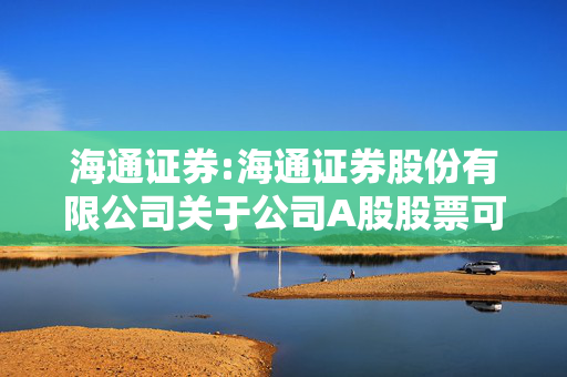 海通证券:海通证券股份有限公司关于公司A股股票可能终止上市的风险提示性公告