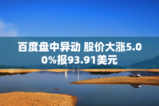 百度盘中异动 股价大涨5.00%报93.91美元