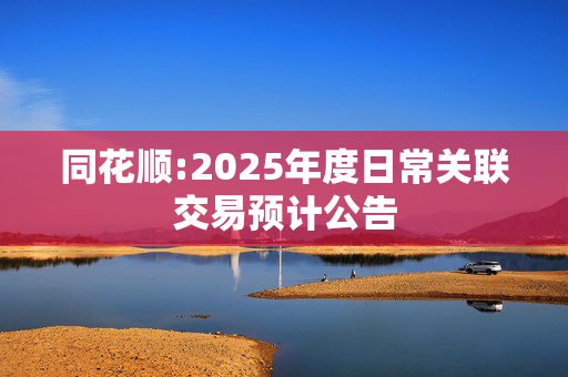 同花顺:2025年度日常关联交易预计公告