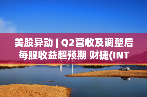 美股异动 | Q2营收及调整后每股收益超预期 财捷(INTU.US)大涨超13%