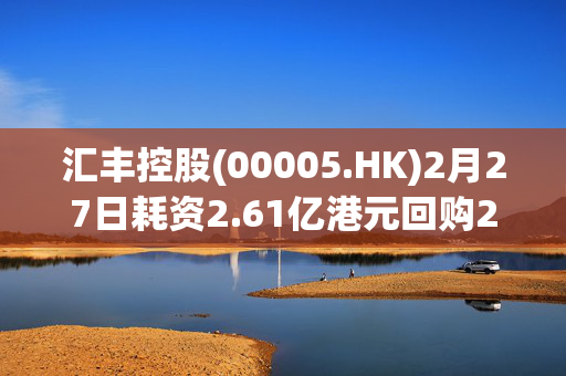 汇丰控股(00005.HK)2月27日耗资2.61亿港元回购293.4万股